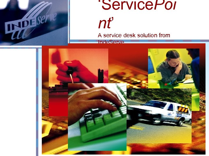 ‘Service. Poi nt’ A service desk solution from Inde. Serve Insert Product Photograph Here