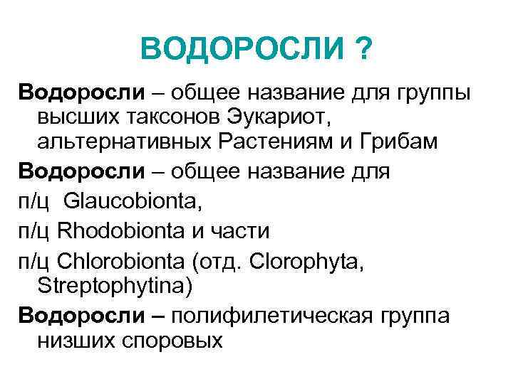 ВОДОРОСЛИ ? Водоросли – общее название для группы высших таксонов Эукариот, альтернативных Растениям и