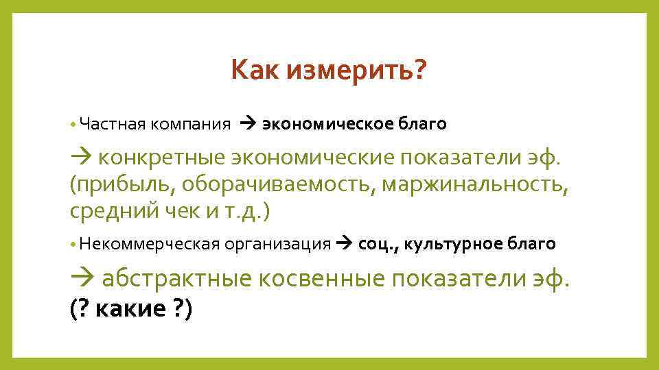 Как измерить? • Частная компания экономическое благо конкретные экономические показатели эф. (прибыль, оборачиваемость, маржинальность,