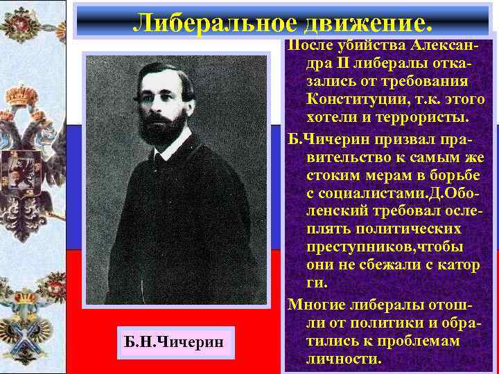 Либеральное движение. Б. Н. Чичерин После убийства Александра II либералы отказались от требования Конституции,