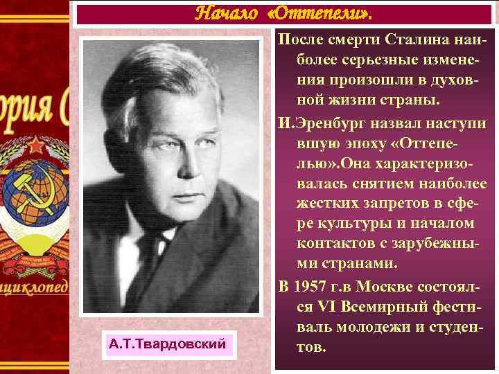 Начало «Оттепели» . А. Т. Твардовский После смерти Сталина наиболее серьезные изменения произошли в