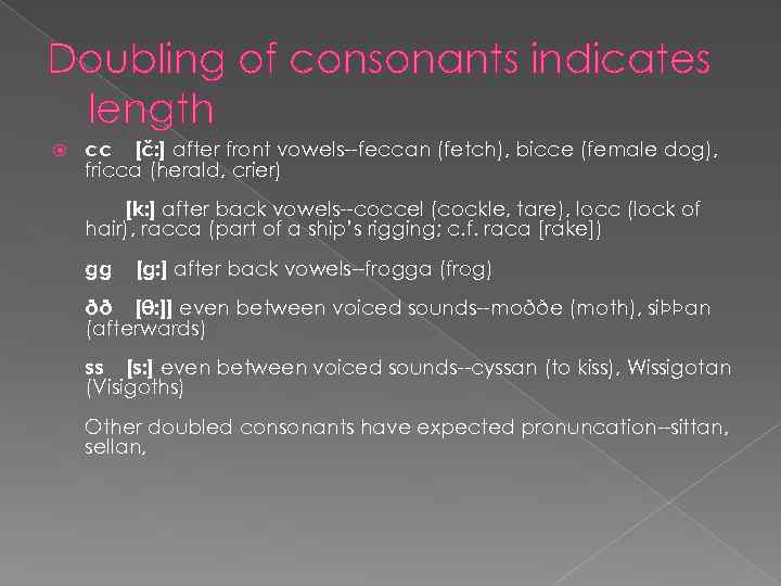 Doubling of consonants indicates length cc [č: ] after front vowels--feccan (fetch), bicce (female