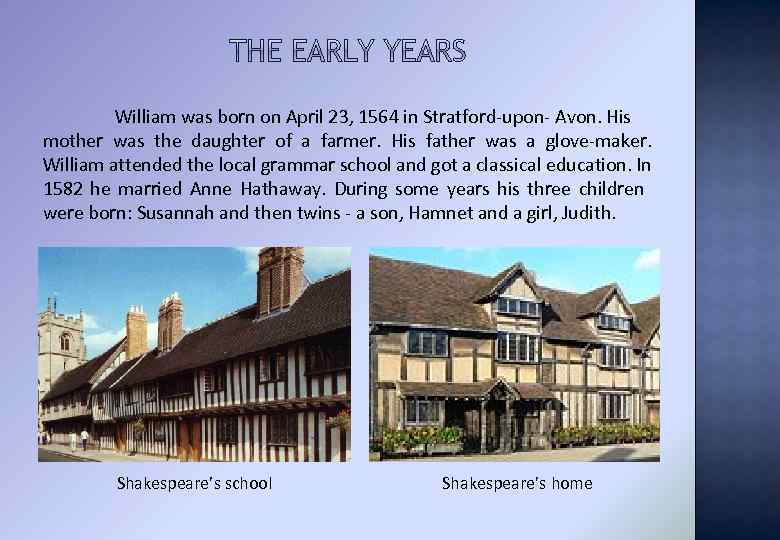 William was born on April 23, 1564 in Stratford-upon- Avon. His mother was the