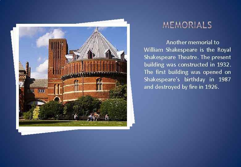 Another memorial to William Shakespeare is the Royal Shakespeare Theatre. The present building was
