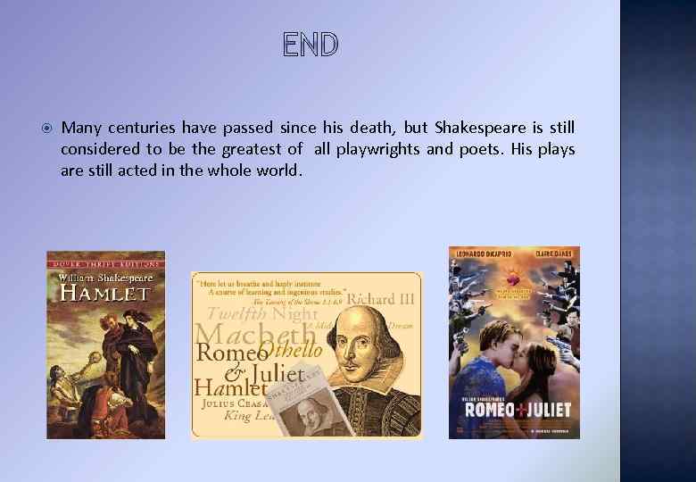 Many centuries have passed since his death, but Shakespeare is still considered to