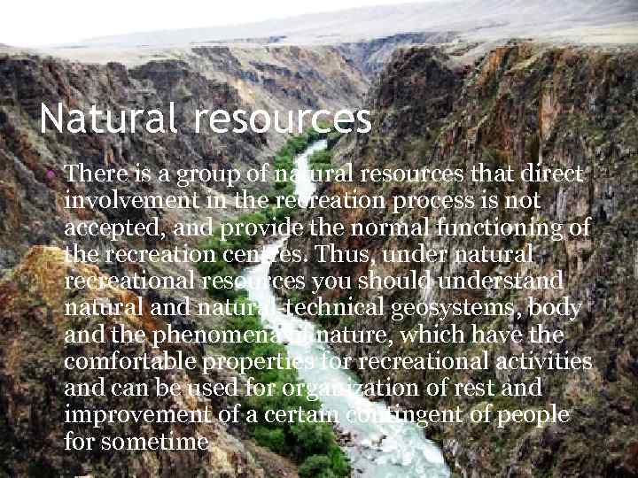 Natural resources • There is a group of natural resources that direct involvement in