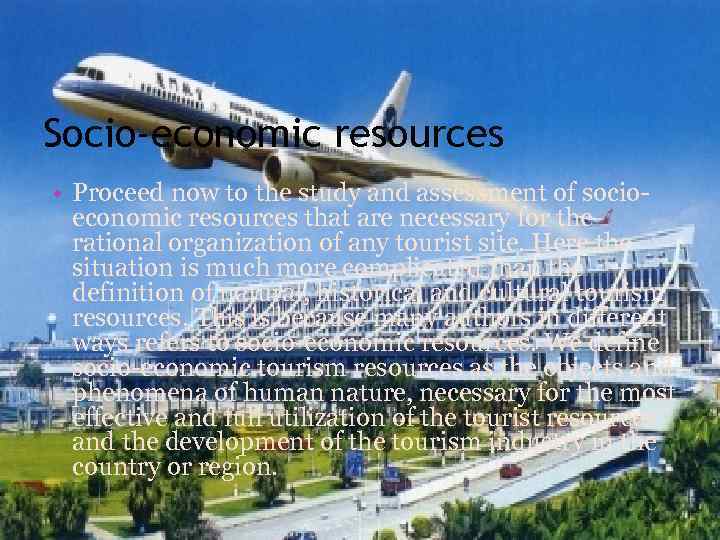 Socio-economic resources • Proceed now to the study and assessment of socioeconomic resources that