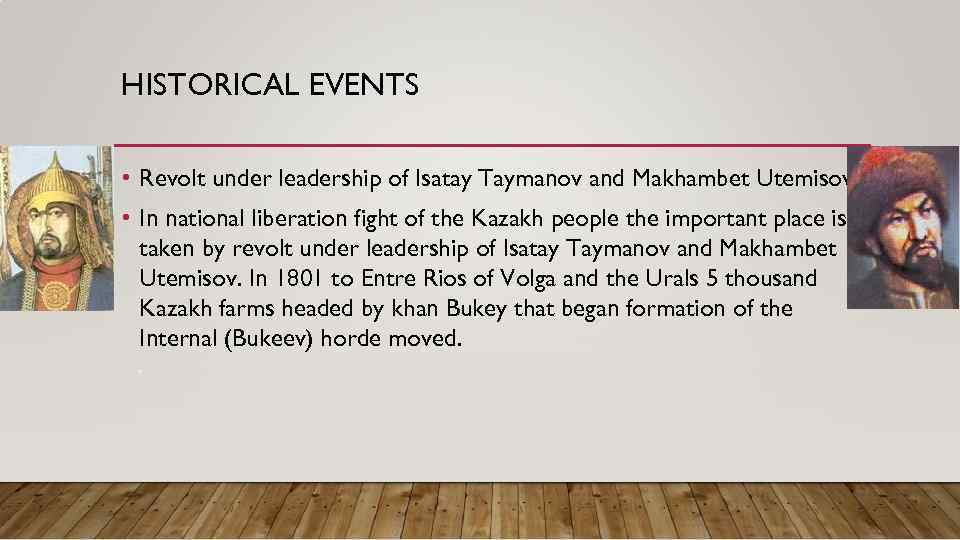 HISTORICAL EVENTS • Revolt under leadership of Isatay Taymanov and Makhambet Utemisov • In
