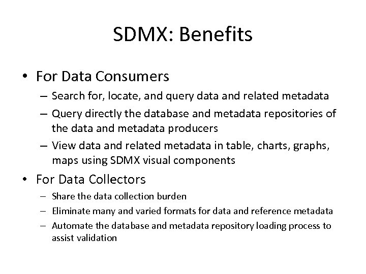 SDMX: Benefits • For Data Consumers – Search for, locate, and query data and