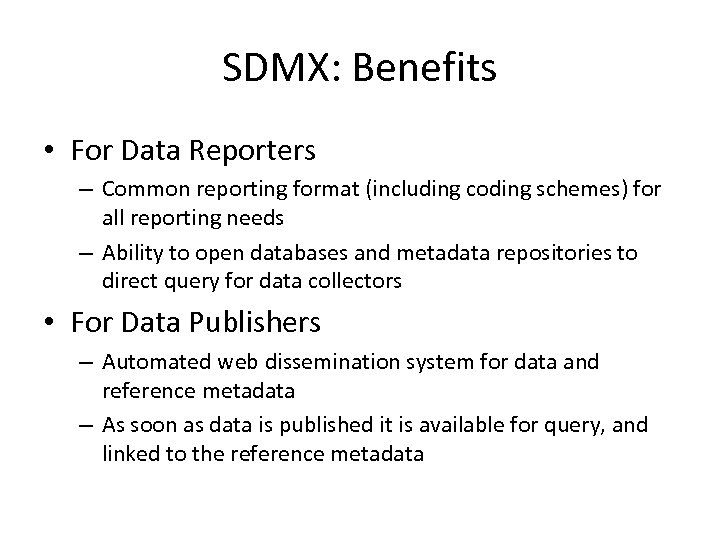 SDMX: Benefits • For Data Reporters – Common reporting format (including coding schemes) for