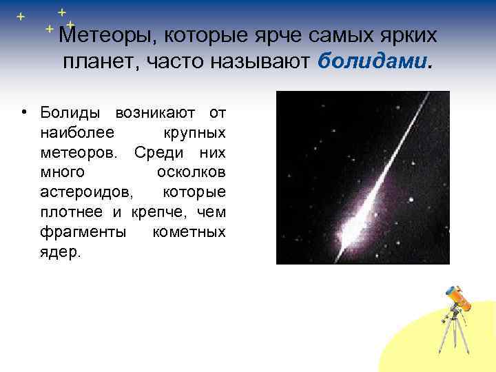Метеоры, которые ярче самых ярких планет, часто называют болидами. • Болиды возникают от наиболее