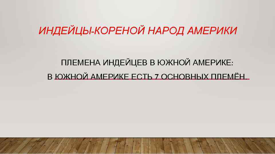 ИНДЕЙЦЫ-КОРЕНОЙ НАРОД АМЕРИКИ ПЛЕМЕНА ИНДЕЙЦЕВ В ЮЖНОЙ АМЕРИКЕ: В ЮЖНОЙ АМЕРИКЕ ЕСТЬ 7 ОСНОВНЫХ