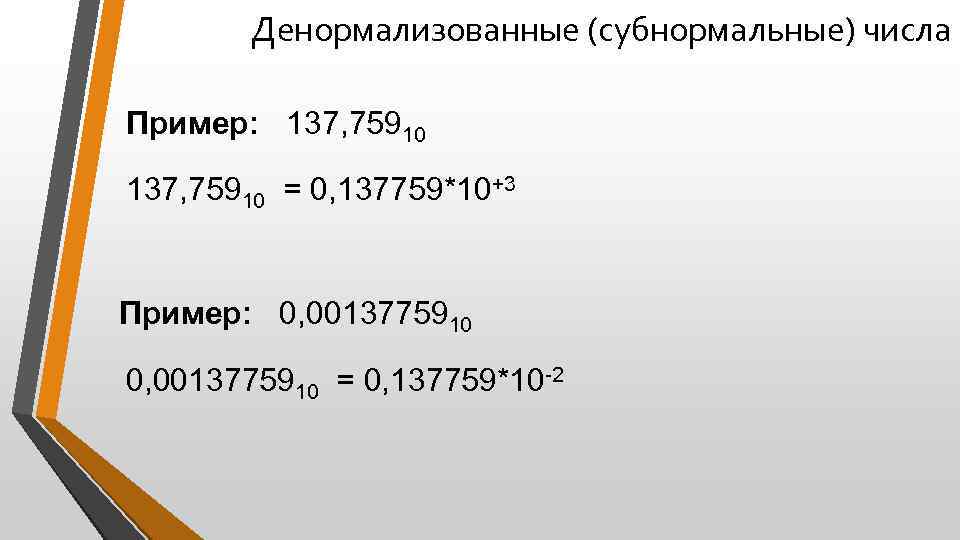 Денормализованные (субнормальные) числа Пример: 137, 75910 = 0, 137759*10+3 Пример: 0, 0013775910 = 0,