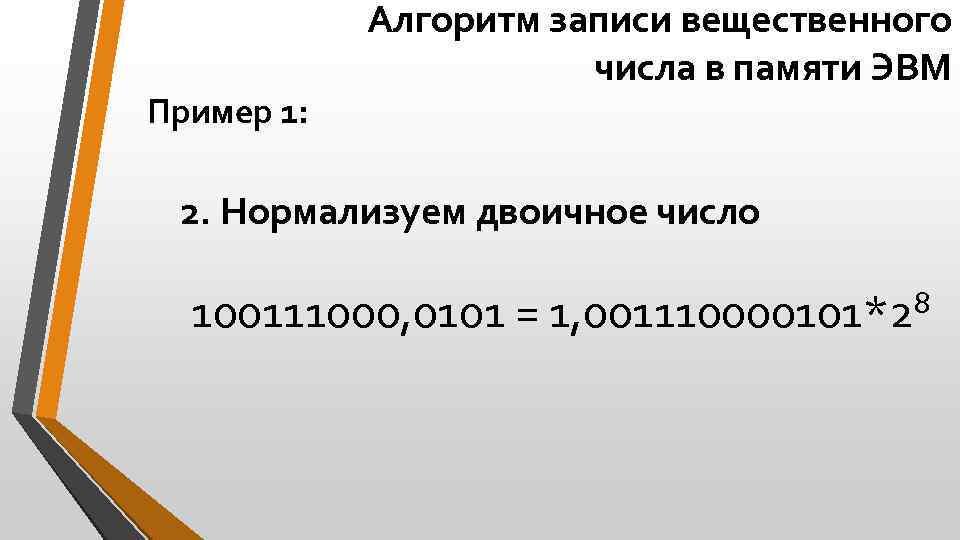 Пример 1: Алгоритм записи вещественного числа в памяти ЭВМ 2. Нормализуем двоичное число 100111000,