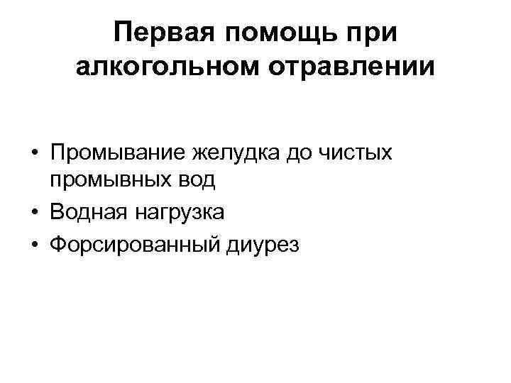 Первая помощь при алкогольном отравлении • Промывание желудка до чистых промывных вод • Водная