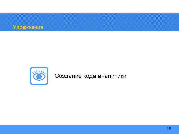 Упражнения Создание кода аналитики 15 