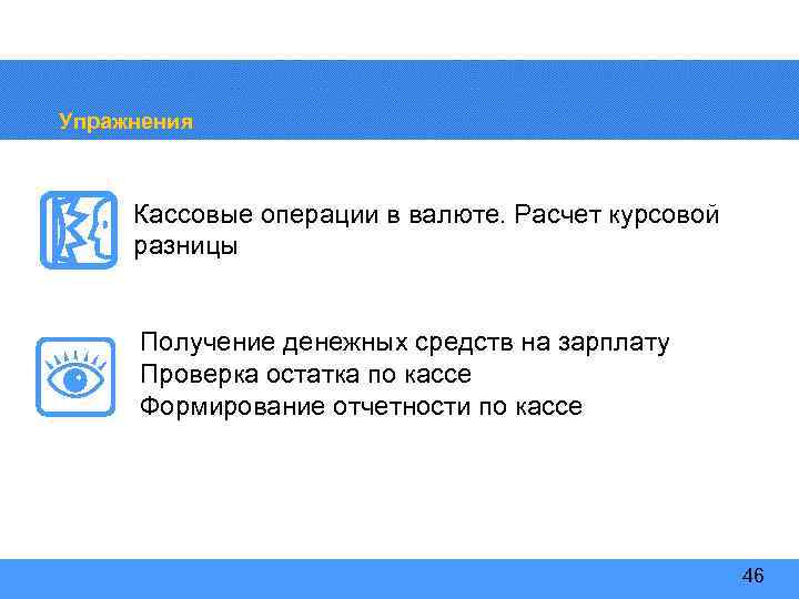 Упражнения Кассовые операции в валюте. Расчет курсовой разницы Получение денежных средств на зарплату Проверка