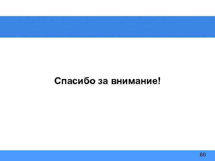 Спасибо за внимание! 60 