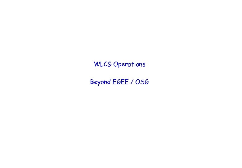 WLCG Operations Beyond EGEE / OSG 