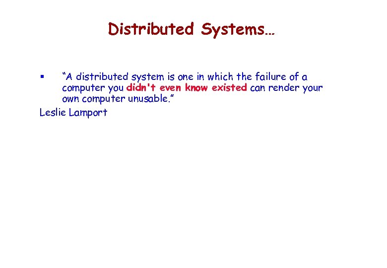 Distributed Systems… “A distributed system is one in which the failure of a computer