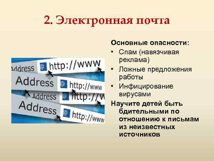 2. Электронная почта Основные опасности: • Спам (навязчивая реклама) • Ложные предложения работы •
