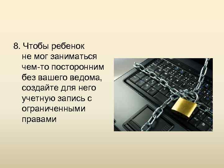 8. Чтобы ребенок не мог заниматься чем-то посторонним без вашего ведома, создайте для него