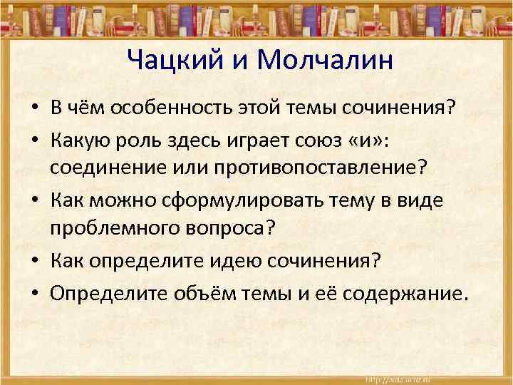 Чацкий и Молчалин • В чём особенность этой темы сочинения? • Какую роль здесь