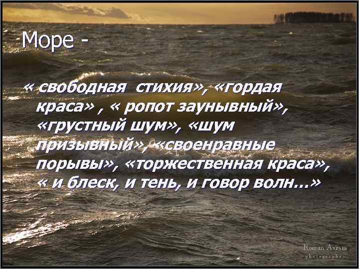 Море « свободная стихия» , «гордая краса» , « ропот заунывный» , «грустный шум»