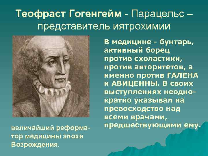 Теофраст Гогенгейм - Парацельс – представитель иятрохимии величайший реформатор медицины эпохи Возрождения. В медицине