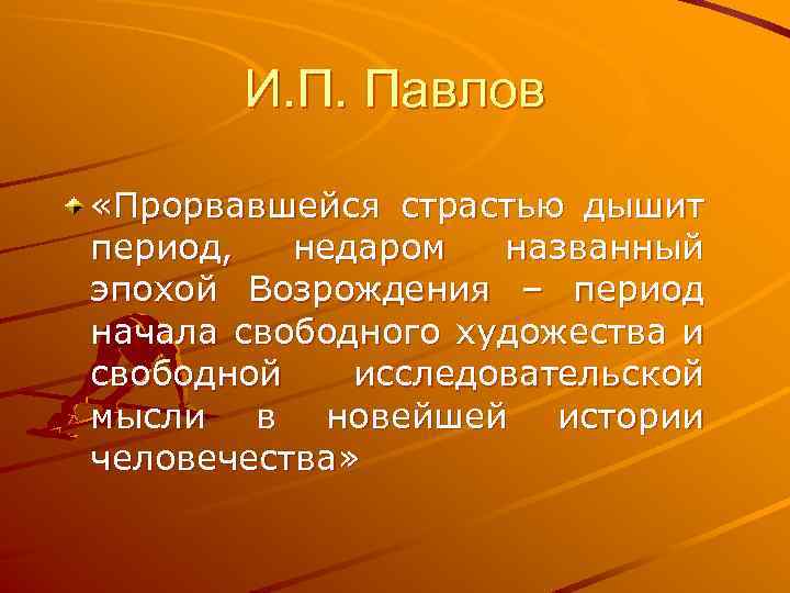 И. П. Павлов «Прорвавшейся страстью дышит период, недаром названный эпохой Возрождения – период начала
