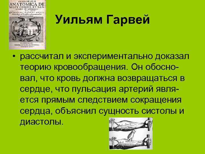 Уильям Гарвей • рассчитал и экспериментально доказал теорию кровообращения. Он обосновал, что кровь должна