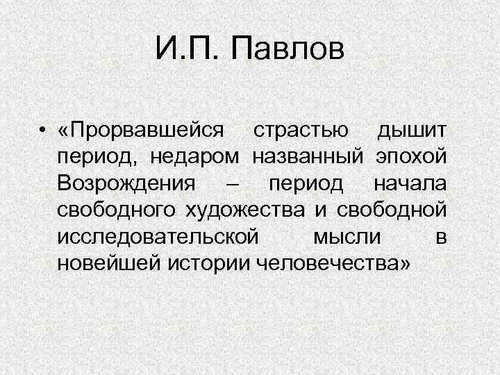 И. П. Павлов • «Прорвавшейся страстью дышит период, недаром названный эпохой Возрождения – период