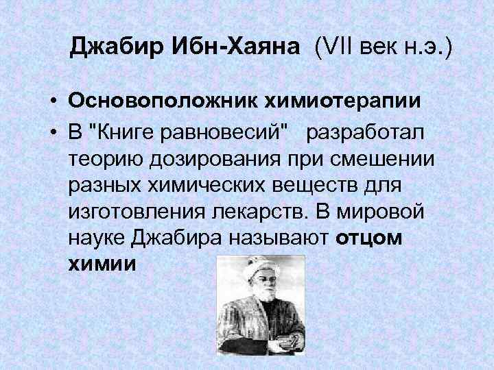 Джабир Ибн-Хаяна (VII век н. э. ) • Основоположник химиотерапии • В 