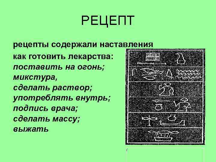 РЕЦЕПТ рецепты содержали наставления как готовить лекарства: поставить на огонь; микстура, сделать раствор; употреблять