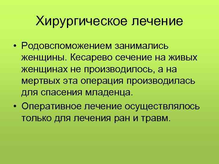 Хирургическое лечение • Родовспоможением занимались женщины. Кесарево сечение на живых женщинах не производилось, а