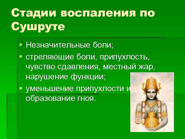 Стадии воспаления по Сушруте § Незначительные боли; § стреляющие боли, припухлость, чувство сдавления, местный