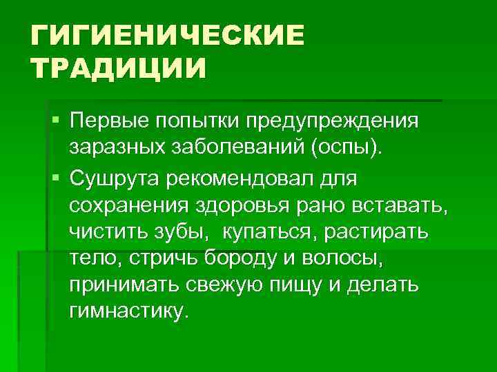 ГИГИЕНИЧЕСКИЕ ТРАДИЦИИ § Первые попытки предупреждения заразных заболеваний (оспы). § Сушрута рекомендовал для сохранения