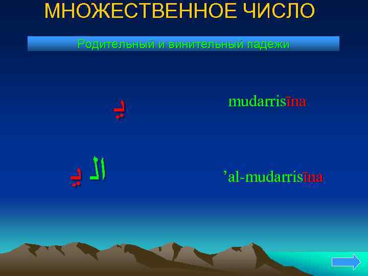 МНОЖЕСТВЕННОЕ ЧИСЛО Родительный и винительный падежи ﻳ ﺍﻟ ﻳ mudarrisīna ’al-mudarrisīna 