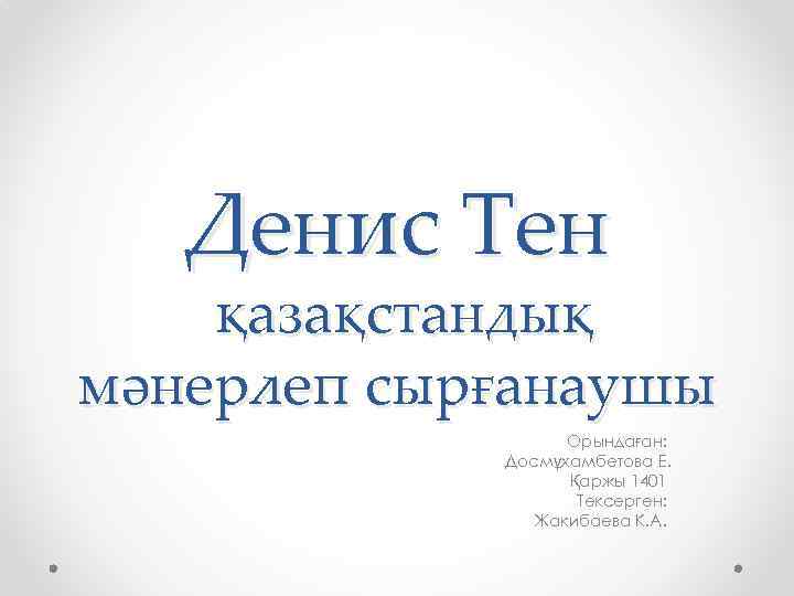 Денис Тен қазақстандық мәнерлеп сырғанаушы Орындаған: Досмұхамбетова Е. Қаржы 1401 Тексерген: Жакибаева К. А.
