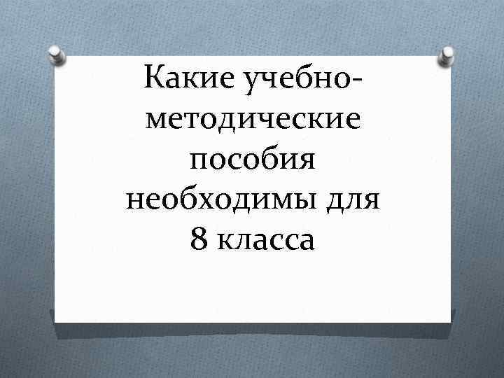 Какие учебнометодические пособия необходимы для 8 класса 