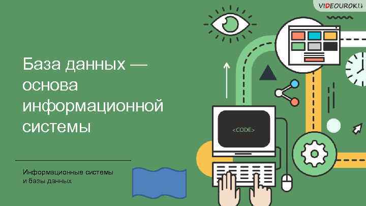 База данных — основа информационной системы Информационные системы и базы данных 