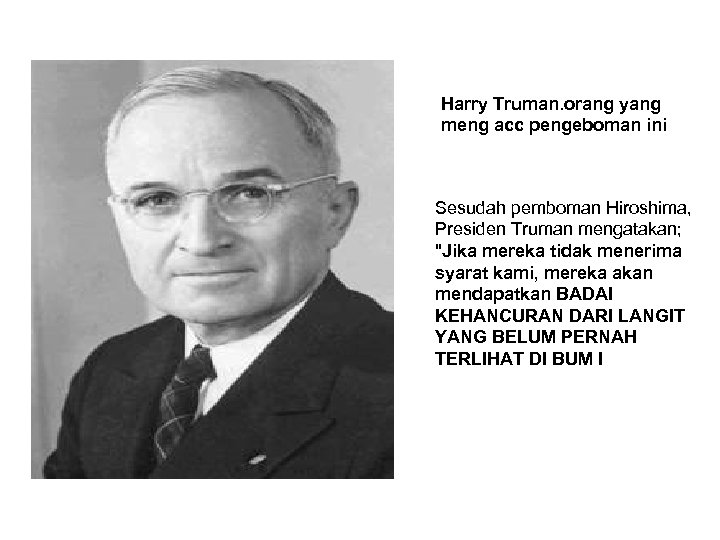 Harry Truman. orang yang meng acc pengeboman ini Sesudah pemboman Hiroshima, Presiden Truman mengatakan;