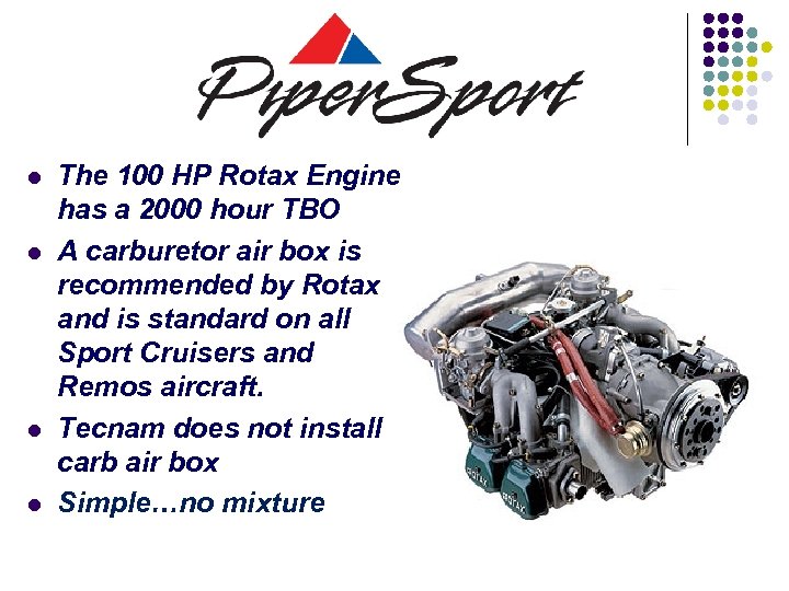 l l The 100 HP Rotax Engine has a 2000 hour TBO A carburetor