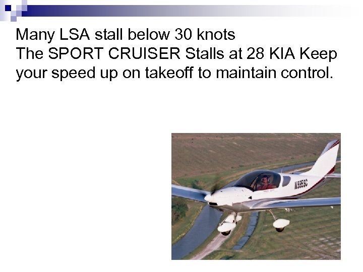 Many LSA stall below 30 knots The SPORT CRUISER Stalls at 28 KIA Keep