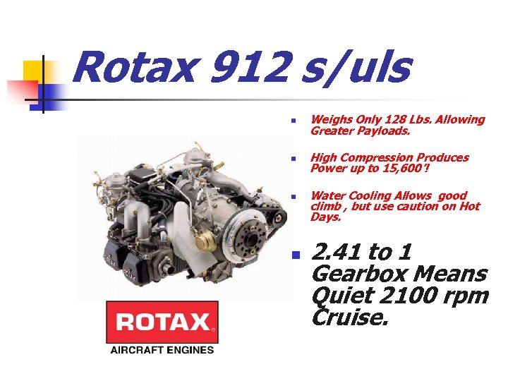 Rotax 912 s/uls n Weighs Only 128 Lbs. Allowing Greater Payloads. n High Compression