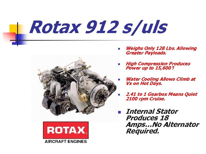 Rotax 912 s/uls n Weighs Only 128 Lbs. Allowing Greater Payloads. n High Compression