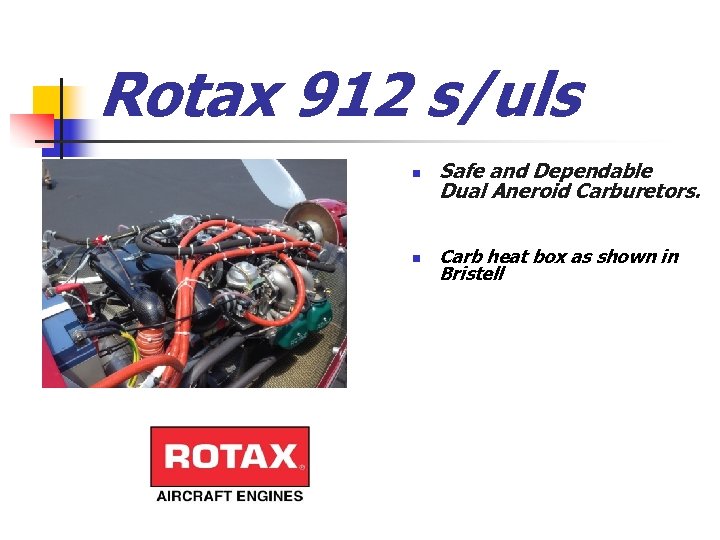 Rotax 912 s/uls n Safe and Dependable Dual Aneroid Carburetors. n Carb heat box