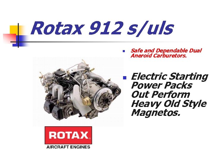 Rotax 912 s/uls n n Safe and Dependable Dual Aneroid Carburetors. Electric Starting Power