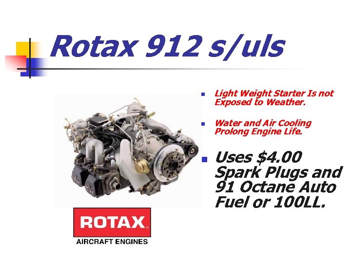 Rotax 912 s/uls n Light Weight Starter Is not Exposed to Weather. n Water