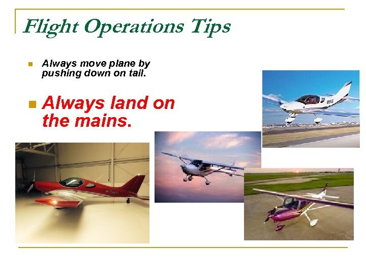 Flight Operations Tips n n Always move plane by pushing down on tail. Always